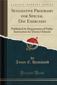 Suggestive Programs for Special Day Exercises: Published by Department of Public Instruction for District Schools (Classic Reprint)