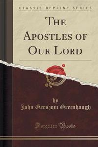 The Apostles of Our Lord (Classic Reprint)