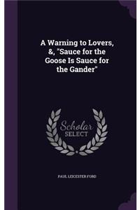 Warning to Lovers, &, Sauce for the Goose Is Sauce for the Gander