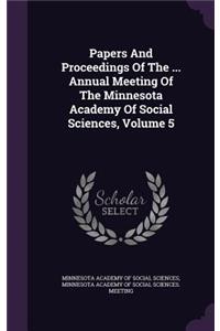 Papers and Proceedings of the ... Annual Meeting of the Minnesota Academy of Social Sciences, Volume 5