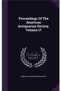 Proceedings of the American Antiquarian Society, Volume 17