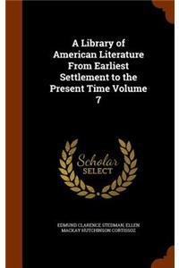 A Library of American Literature From Earliest Settlement to the Present Time Volume 7