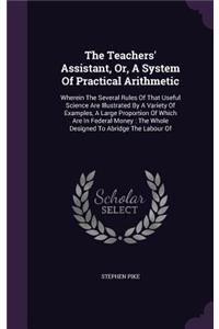 The Teachers' Assistant, Or, A System Of Practical Arithmetic