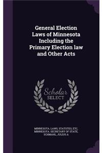 General Election Laws of Minnesota Including the Primary Election Law and Other Acts