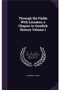 Through the Fields With Linnæus; a Chapter in Swedish History Volume 1