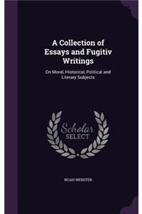 A Collection of Essays and Fugitiv Writings