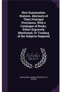 New Examination Statutes. Abstracts of Their Principal Provisions, With a Catalogue of Books, Either Expressly Mentioned, Or Treating of the Subjects Required