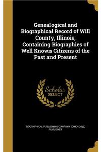 Genealogical and Biographical Record of Will County, Illinois, Containing Biographies of Well Known Citizens of the Past and Present