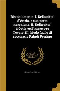 Ristabilimento. I. Della città d'Anzio, e suo porto neroniano. II. Della città d'Ostia coll'intero suo Tevere. III. Modo facile di seccare le Paludi Pontine