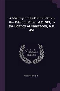 A History of the Church From the Edict of Milan, A.D. 313, to the Council of Chalcedon, A.D. 451