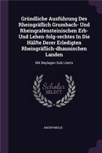 Gründliche Ausführung Des Rheingräflich Grumbach- Und Rheingrafensteinischen Erb- Und Lehen-folg-rechtes In Die Hälfte Derer Erledigten Rheingräflich-dhaunischen Landen