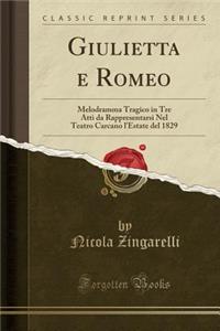 Giulietta E Romeo: Melodramma Tragico in Tre Atti Da Rappresentarsi Nel Teatro Carcano l'Estate del 1829 (Classic Reprint)