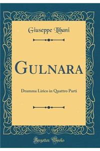 Gulnara: Dramma Lirico in Quattro Parti (Classic Reprint)