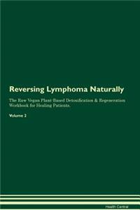 Reversing Lymphoma Naturally the Raw Vegan Plant-Based Detoxification & Regeneration Workbook for Healing Patients. Volume 2