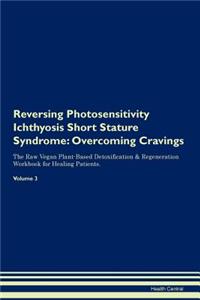 Reversing Photosensitivity Ichthyosis Short Stature Syndrome: Overcoming Cravings the Raw Vegan Plant-Based Detoxification & Regeneration Workbook for Healing Patients.Volume 3