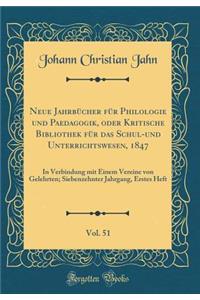 Neue JahrbÃ¼cher FÃ¼r Philologie Und Paedagogik, Oder Kritische Bibliothek FÃ¼r Das Schul-Und Unterrichtswesen, 1847, Vol. 51: In Verbindung Mit Einem Vereine Von Gelehrten; Siebenzehnter Jahrgang, Erstes Heft (Classic Reprint)