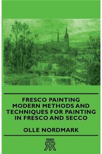 Fresco Painting - Modern Methods and Techniques for Painting in Fresco and Secco