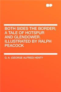 Both Sides the Border; A Tale of Hotspur and Glendower. Illustrated by Ralph Peacock
