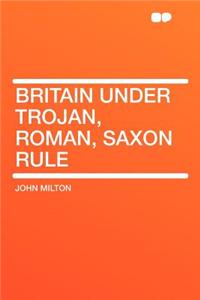 Britain Under Trojan, Roman, Saxon Rule