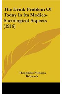 The Drink Problem Of Today In Its Medico-Sociological Aspects (1916)