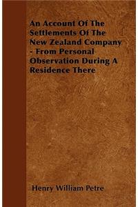 An Account Of The Settlements Of The New Zealand Company - From Personal Observation During A Residence There