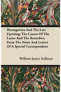 Herzegovina And The Late Uprising; The Causes Of The Latter And The Remedies; From The Notes And Letters Of A Special Correspondent