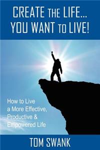 Create The Life... You Want To Live!
