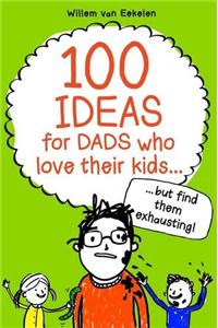 100 ideas for dads who love their kids but find them exhausting