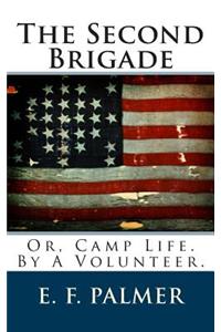 The Second Brigade: Or, Camp Life. by a Volunteer.