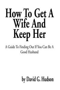 How To Get A Wife And Keep Her