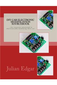 DIY Car Electronic Modification Sourcebook: ...for everyone interested in electronically modifying their car