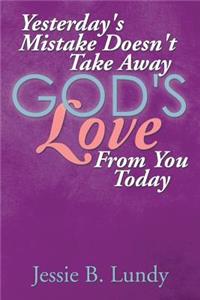 Yesterday's Mistake Doesn't Take Away God's Love from You Today
