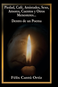 Piedad, Café, Amistades, Sexo, Amores, Cuentos Y Otros Menesteres... Dentro De Un Poema