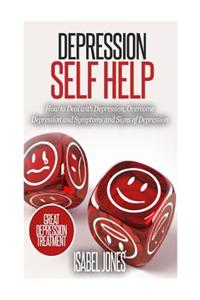 Depression Self Help: How to Deal with Depression, Overcome Depression and Symptoms and Signs of Depression