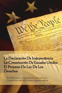 La Declaracion de Independencia, La Constitucion de Estados Unidos, El Proyecto de Ley de Los Derechos: Declaration of Independence, Constitution, Bil