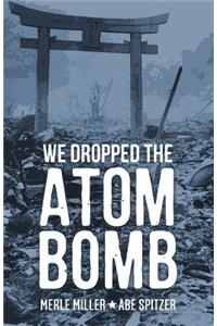 We Dropped the Atom Bomb