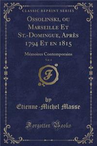 Ossolinski, Ou Marseille Et St.-Domingue, Aprï¿½s 1794 Et En 1815, Vol. 4: Mï¿½moires Contemporains (Classic Reprint)