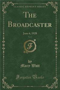The Broadcaster, Vol. 4: June 6, 1928 (Classic Reprint)