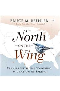 North on the Wing: Travels with the Songbird Migration of Spring