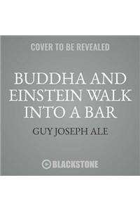 Buddha and Einstein Walk Into a Bar