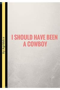 I Should Have Been A Cowboy