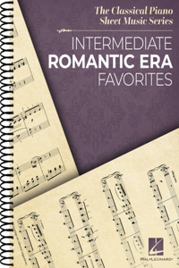 Intermediate Romantic Era Favorites: The Classical Piano Sheet Music Series - Spiral Bound Piano Solo Collection