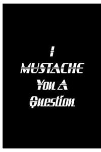 I Mustache You A Question - Black Notebook / Extended Lined Pages / Soft Matte