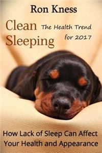 Clean Sleeping - The Health Trend for 2017: How Lack of Sleep Can Affect Your Health and Appearance