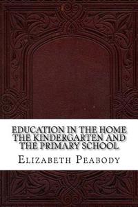 Education in the Home the Kindergarten and the Primary School