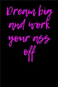 Dream Big and Work Your Ass Off