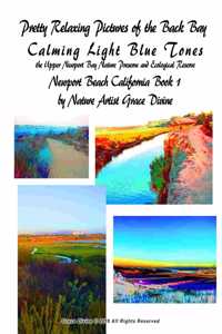 Pretty Relaxing Pictures of the Back Bay Calming Light Blue Tones the Upper Newport Bay Nature Preserve and Ecological Reserve Newport Beach California Book 1 by Nature Artist Grace Divine
