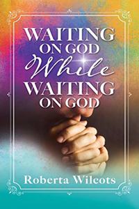 Waiting on God While Waiting on God