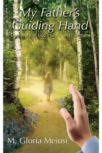 My Father's Guiding Hand: A True Story of God's Grace and Faithfulness