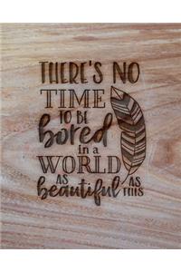 There's No Time To Be Bored In A World As Beautiful As This